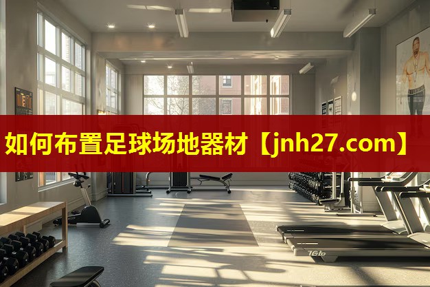 如何布置足球场地器材
