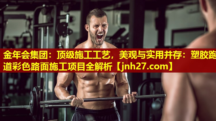 金年会集团：顶级施工工艺，美观与实用并存：塑胶跑道彩色路面施工项目全解析